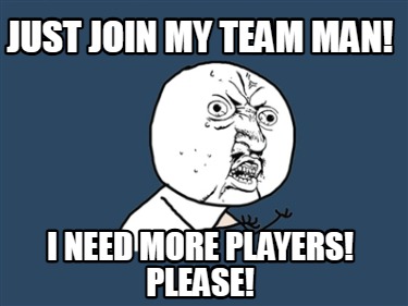 just-join-my-team-man-i-need-more-players-please