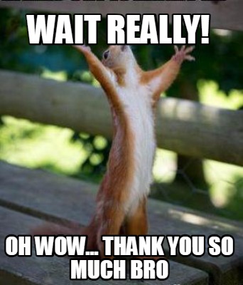 wait-really-oh-wow...-thank-you-so-much-bro