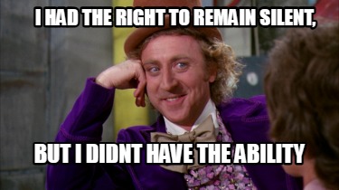 i-had-the-right-to-remain-silent-but-i-didnt-have-the-ability8