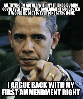 me-trying-to-gather-with-my-friends-during-covid-even-though-the-government-sugg