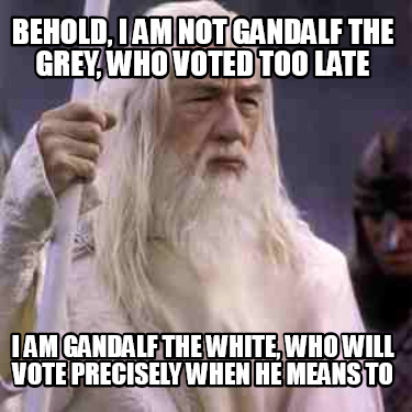 behold-i-am-not-gandalf-the-grey-who-voted-too-late-i-am-gandalf-the-white-who-w