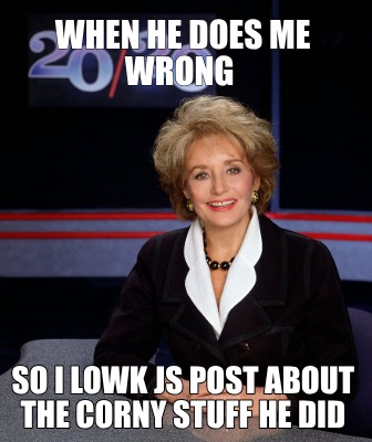 when-he-does-me-wrong-so-i-lowk-js-post-about-the-corny-stuff-he-did