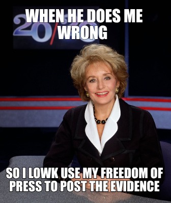 when-he-does-me-wrong-so-i-lowk-use-my-freedom-of-press-to-post-the-evidence