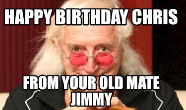 happy-birthday-chris-from-your-old-mate-jimmy
