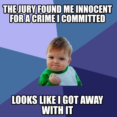 the-jury-found-me-innocent-for-a-crime-i-committed-looks-like-i-got-away-with-it