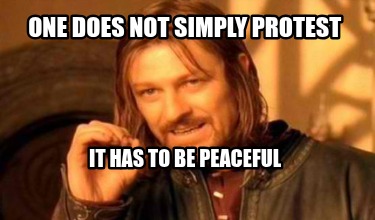 one-does-not-simply-protest-it-has-to-be-peaceful
