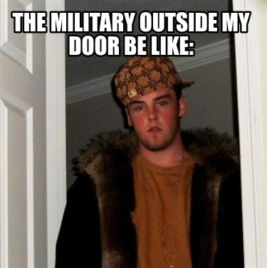 the-military-outside-my-door-be-like