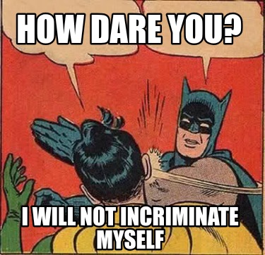 how-dare-you-i-will-not-incriminate-myself