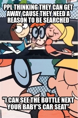 ppl-thinking-they-can-get-away-cause-they-need-a-reason-to-be-searched-i-can-see