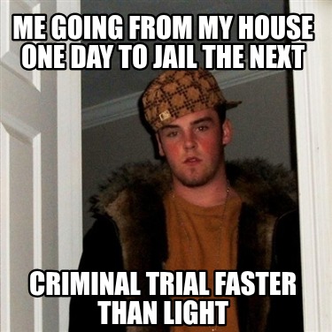me-going-from-my-house-one-day-to-jail-the-next-criminal-trial-faster-than-light