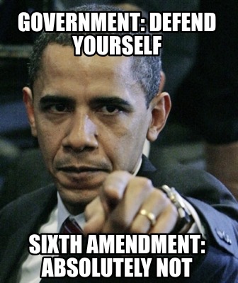 government-defend-yourself-sixth-amendment-absolutely-not