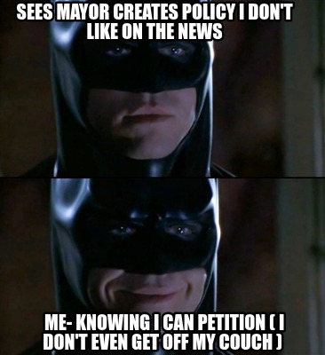 sees-mayor-creates-policy-i-dont-like-on-the-news-me-knowing-i-can-petition-i-do