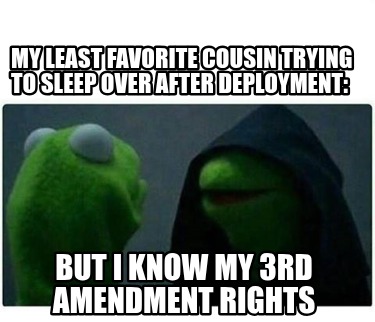 my-least-favorite-cousin-trying-to-sleep-over-after-deployment-but-i-know-my-3rd