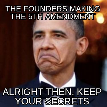 the-founders-making-the-5th-amendment-alright-then-keep-your-secrets