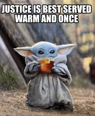 justice-is-best-served-warm-and-once