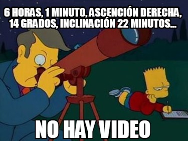 6-horas-1-minuto-ascencin-derecha-14-grados-inclinacin-22-minutos...-no-hay-vide