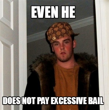 even-he-does-not-pay-excessive-bail8