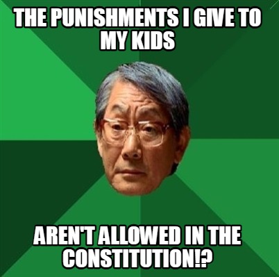 the-punishments-i-give-to-my-kids-arent-allowed-in-the-constitution