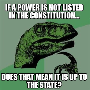 if-a-power-is-not-listed-in-the-constitution...-does-that-mean-it-is-up-to-the-s