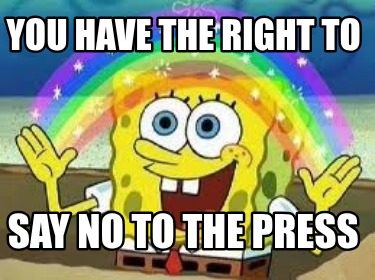 you-have-the-right-to-say-no-to-the-press