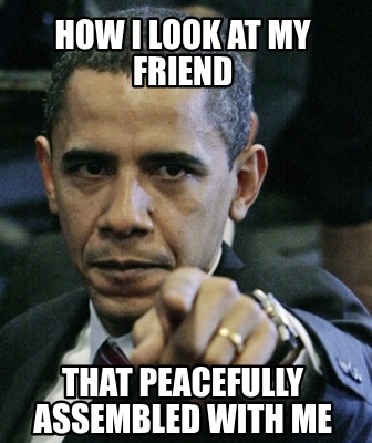 how-i-look-at-my-friend-that-peacefully-assembled-with-me