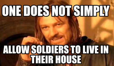 one-does-not-simply-allow-soldiers-to-live-in-their-house