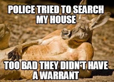 police-tried-to-search-my-house-too-bad-they-didnt-have-a-warrant