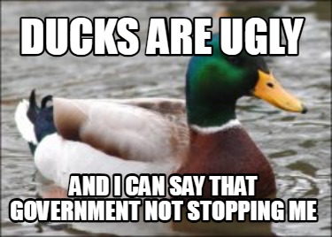 ducks-are-ugly-and-i-can-say-that-government-not-stopping-me