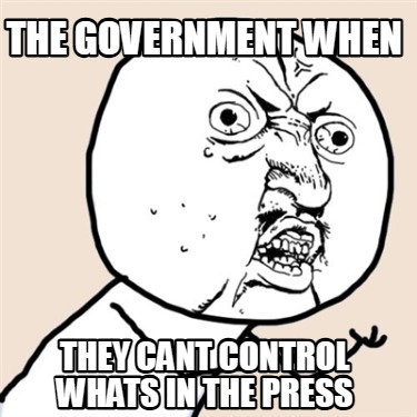 the-government-when-they-cant-control-whats-in-the-press