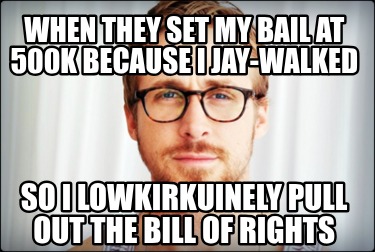 when-they-set-my-bail-at-500k-because-i-jay-walked-so-i-lowkirkuinely-pull-out-t