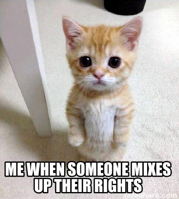 me-when-someone-mixes-up-their-rights