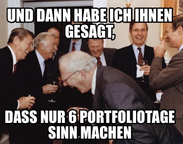 und-dann-habe-ich-ihnen-gesagt-dass-nur-6-portfoliotage-sinn-machen