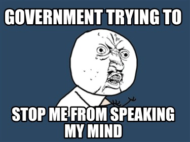 government-trying-to-stop-me-from-speaking-my-mind