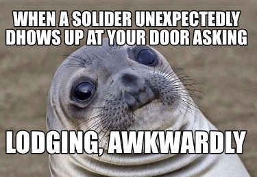 when-a-solider-unexpectedly-dhows-up-at-your-door-asking-lodging-awkwardly
