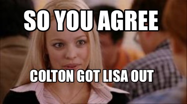 so-you-agree-colton-got-lisa-out