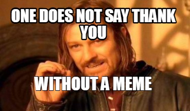 one-does-not-say-thank-you-without-a-meme