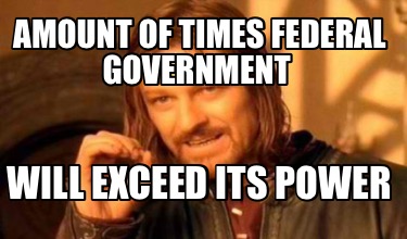 amount-of-times-federal-government-will-exceed-its-power