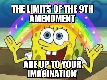 the-limits-of-the-9th-amendment-are-up-to-your-imagination