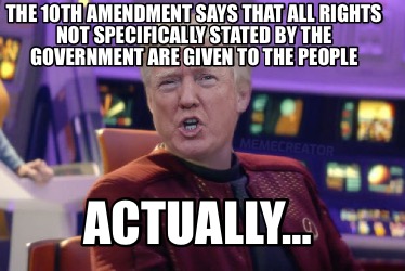 the-10th-amendment-says-that-all-rights-not-specifically-stated-by-the-governmen