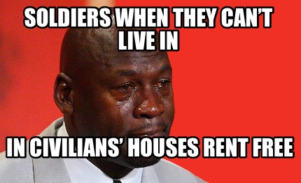 soldiers-when-they-cant-live-in-in-civilians-houses-rent-free