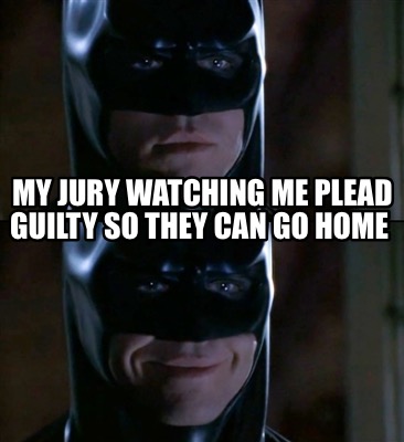 my-jury-watching-me-plead-guilty-so-they-can-go-home
