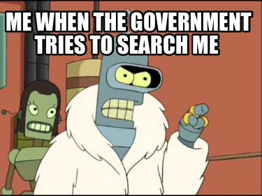 me-when-the-government-tries-to-search-me