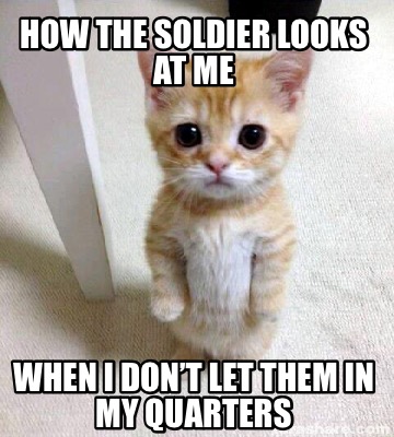 how-the-soldier-looks-at-me-when-i-dont-let-them-in-my-quarters
