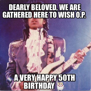 dearly-beloved-we-are-gathered-here-to-wish-o.p.-a-very-happy-50th-birthday-
