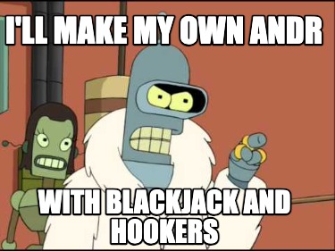 ill-make-my-own-andr-with-blackjack-and-hookers