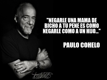 negarle-una-mama-de-bicho-a-tu-pene-es-como-negarle-como-a-un-hijo...-paulo-cohe