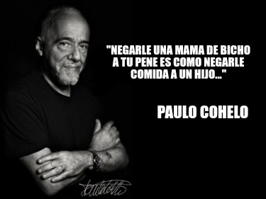 negarle-una-mama-de-bicho-a-tu-pene-es-como-negarle-comida-a-un-hijo...-paulo-co