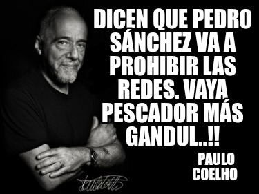 dicen-que-pedro-snchez-va-a-prohibir-las-redes.-vaya-pescador-ms-gandul..-paulo-