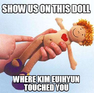 show-us-on-this-doll-where-kim-euihyun-touched-you