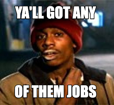 yall-got-any-of-them-jobs